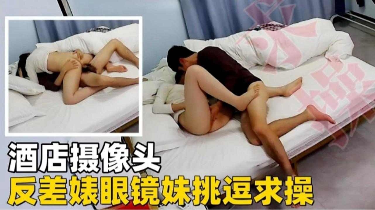 【酒店摄像头】反差婊眼镜妹主动挑逗求草
