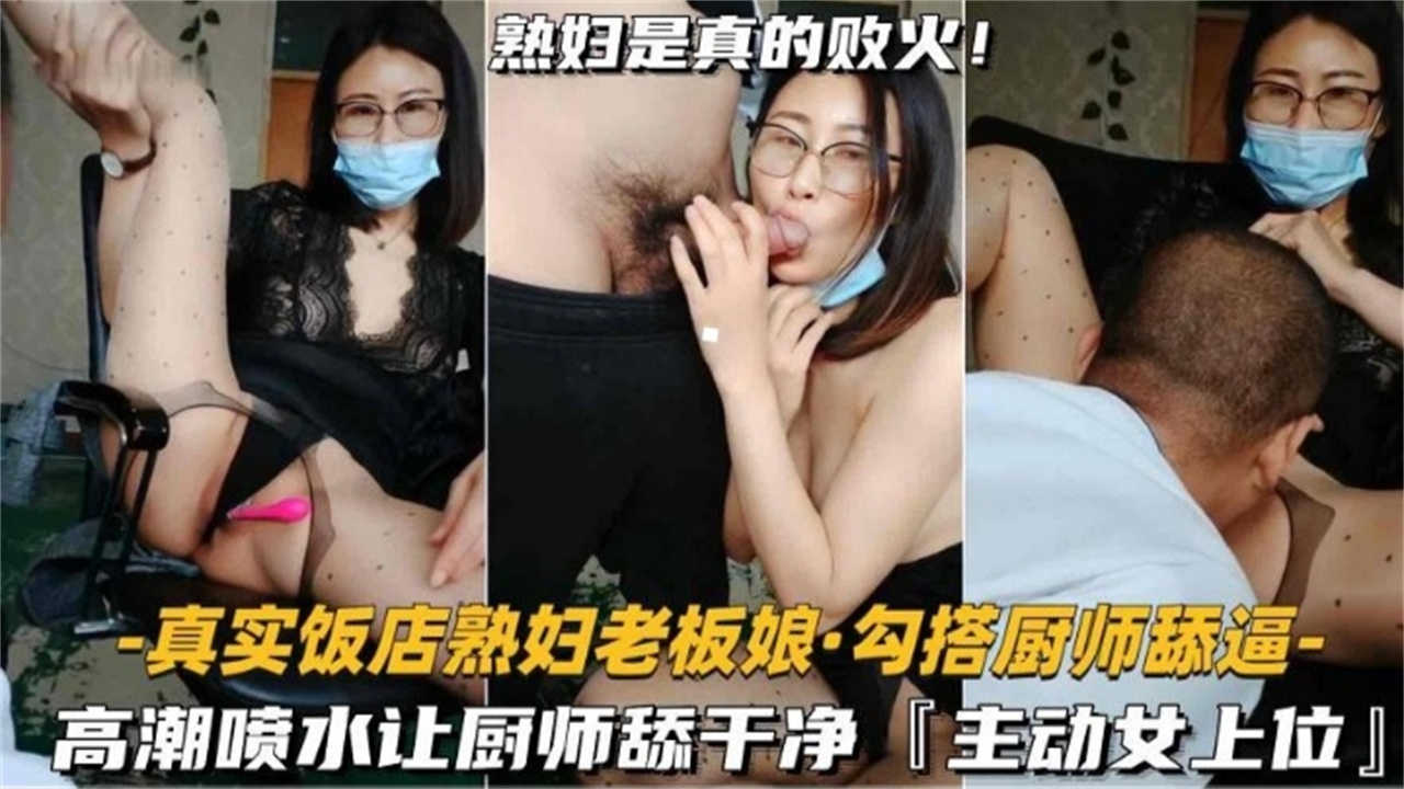 真实饭店熟女老板娘勾搭厨师舔逼，高潮喷水让厨师舔干净