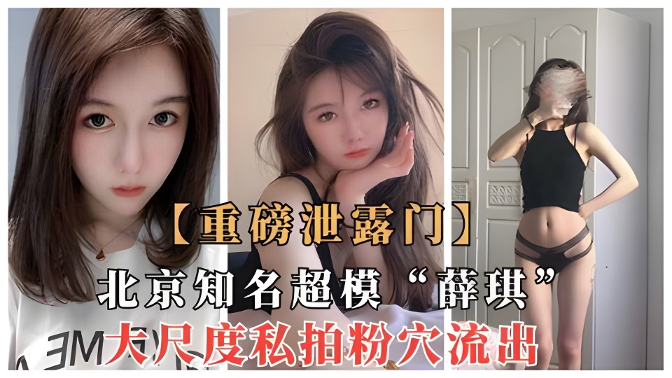 【重磅泄露】北京知名超模名媛“薛琪”大尺度视拍流出