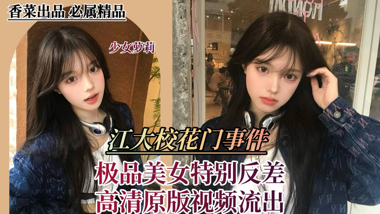 【江大校花门事件】极品美女特别反差，高清原版视频流出！