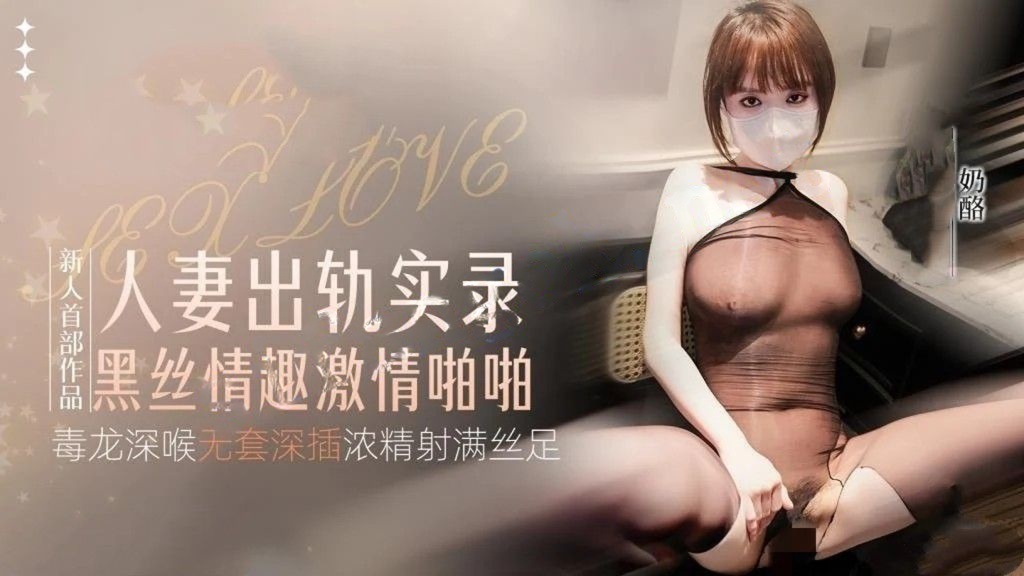 奶酪-新人首作人妻出轨实录黑丝情趣激情啪啪