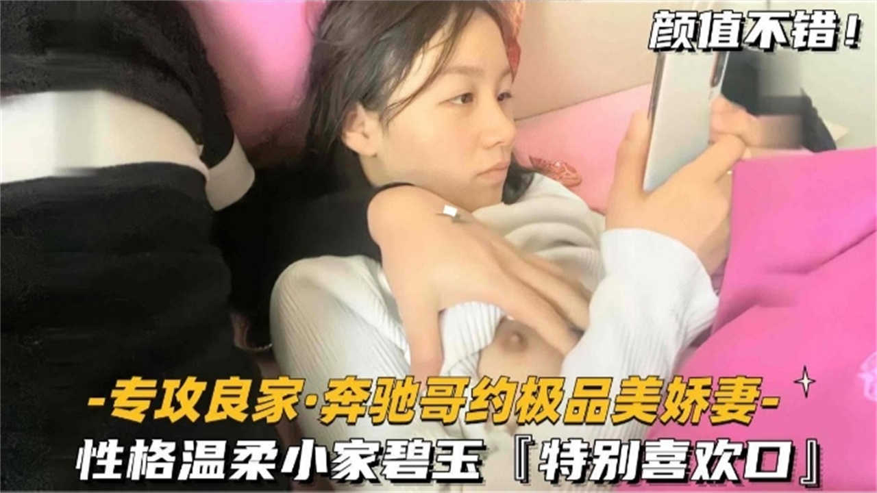 【奔驰哥约极品美娇妻】专攻良家,性格温柔小家碧玉的少妇,特别喜欢口