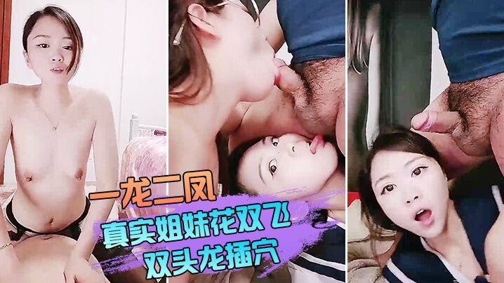 【一龙二凤直播】真实姐妹花双飞,双头龙插穴,双女舔蛋口交,特写猛操骚穴流出白浆