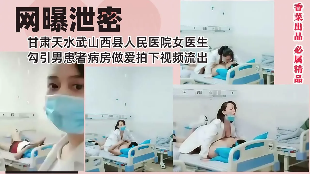 【网曝泄密】甘肃天水武山西县人民医院女医生勾引男患者病房做爱拍下视频流出