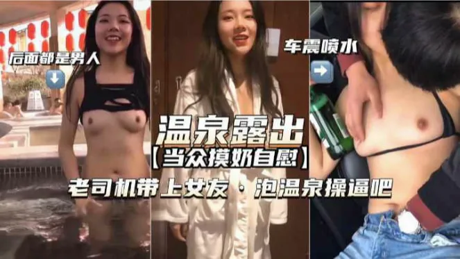 推荐【温泉露出-车震喷水】带上女友泡温泉操逼绝对刺激