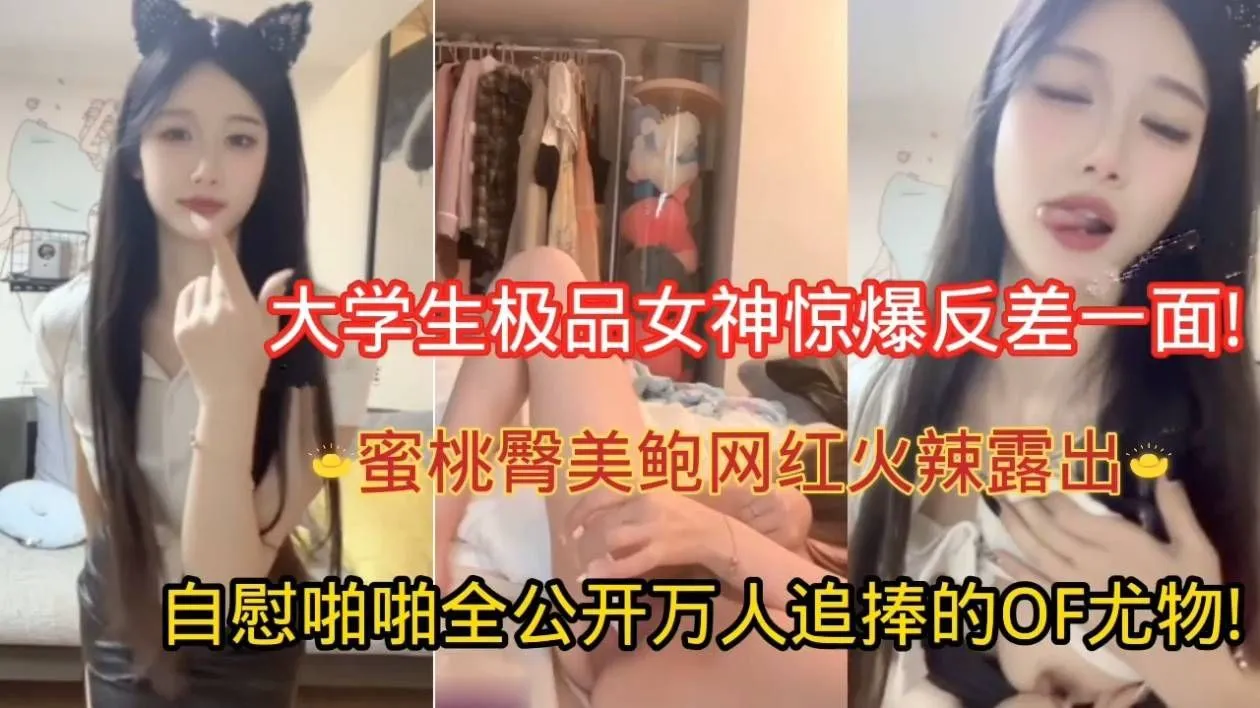 大学生极品女神惊爆反差一面!蜜桃臀美鲍网红火辣露出,自慰啪啪全公开,万人追捧的OF尤物!