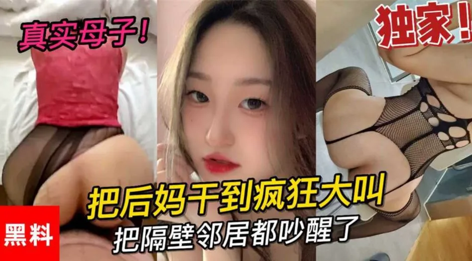 真实母子大学小伙吧后妈干到疯狂大叫把隔壁邻居都吵醒了【乱伦】