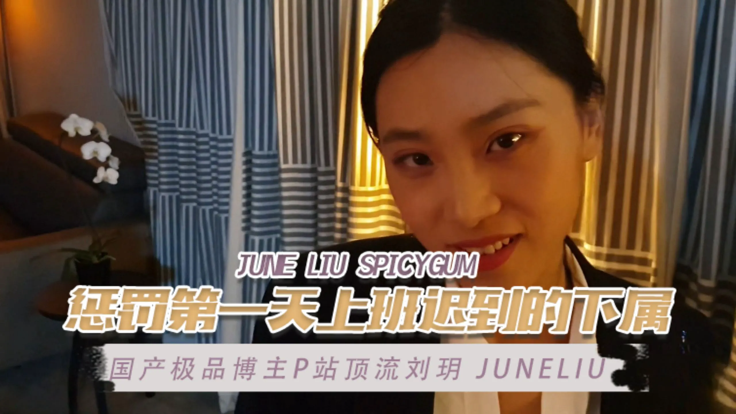 国产极品博主P站顶流刘玥 juneliu（June Liu SpicyGum） 惩罚第一天上班迟到的下属 OFZYCB17