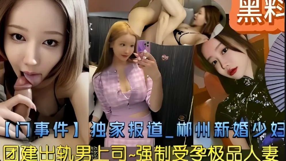 黑料【门事件】独家报道_郴州新婚少妇团建出轨男上司_强制受孕极品人妻