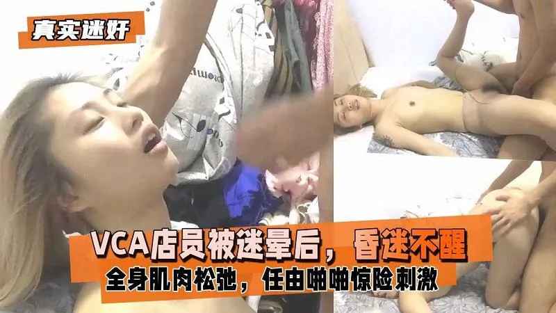 【眼镜哥]迷奸】VCA店员被迷晕后任由啪啪惊险刺激