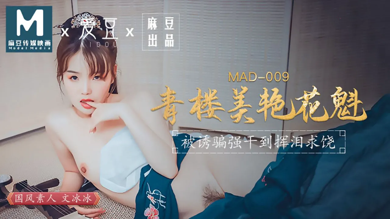 MAD-009 文冰冰 青楼美艳花魁 被诱骗强奸挥泪求饶 爱豆x麻豆联合出品