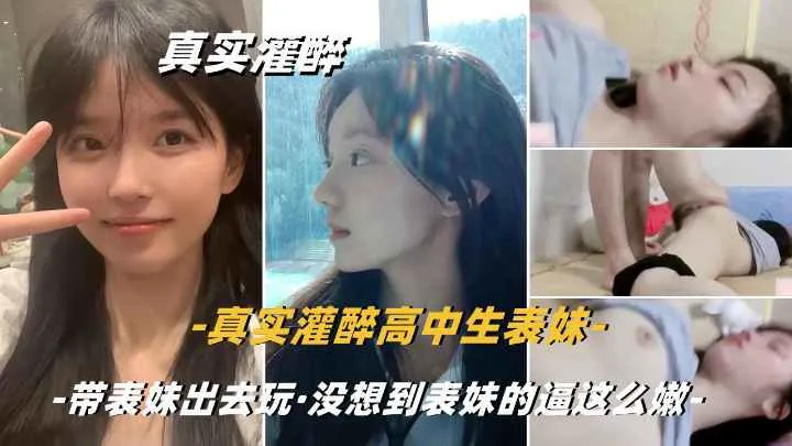 【真实乱伦迷奸】真实灌醉清纯的嫩逼小表妹，是真的嫩