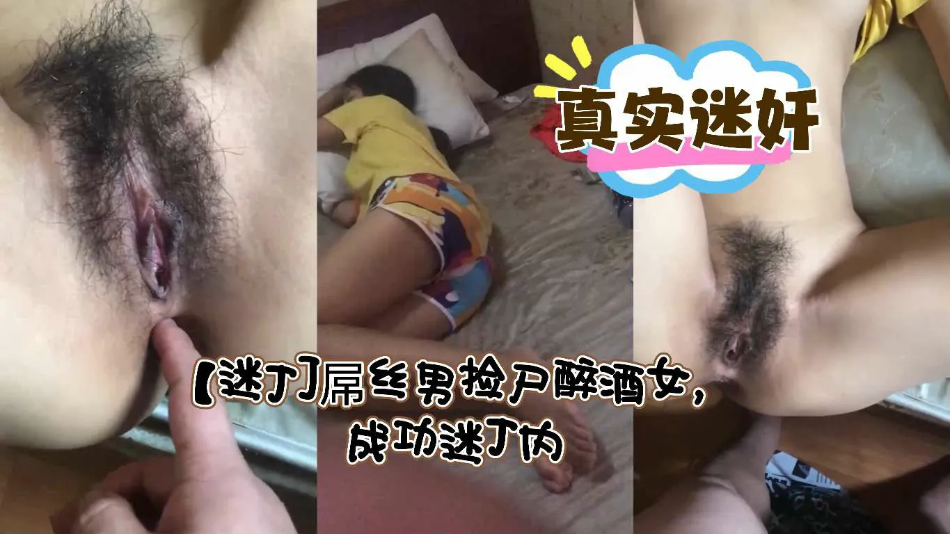 【高清迷J]屌丝男捡尸醉酒女，成功迷J内-迷奸