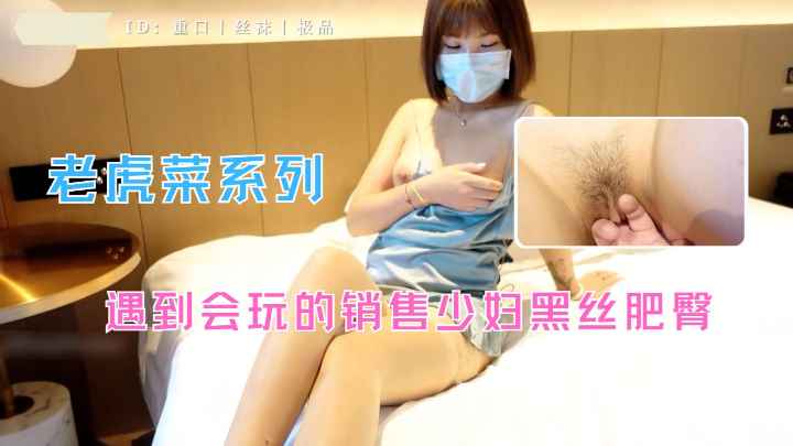 老虎菜-调教会玩的销售少妇黑丝肥臀