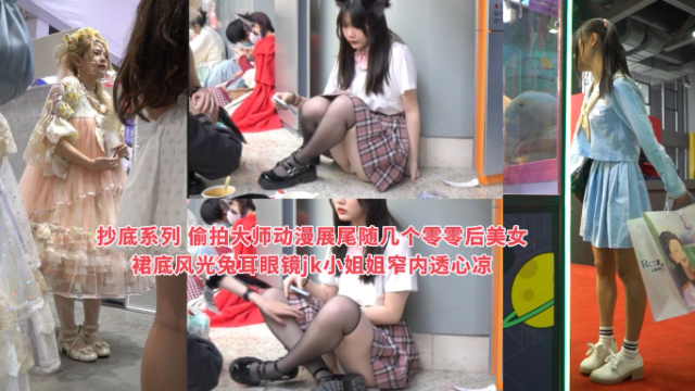 抄底系列_偷拍大师动漫展尾随几个零零后美女裙底风光兔耳眼镜jk小姐姐窄内透心凉