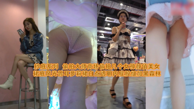 抄底系列_偷拍大师商场偷拍几个女神颜值美女裙底风光兽耳萝莉裙白点透明内屁股缝加黑森林