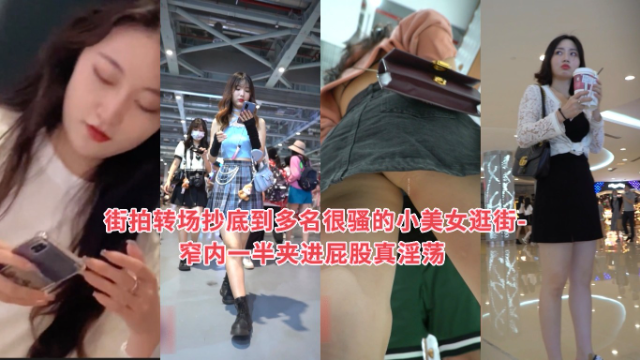抄底系列_街拍转场抄底到多名很骚的小美女逛街-窄内一半夹进屁股真淫荡