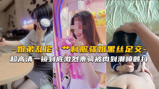 【海角姐弟】超高!清艹制服骚姐*黑丝:足交激烈乘骑被肉到潮喷/?颤抖