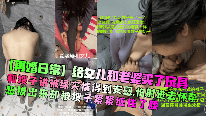 【再婚日常】给女儿和老婆买了玩具和嫂子讲被绿实情得到安慰怕射进去怀孕想拔出来却被嫂子紧紧缠住了腰少妇人