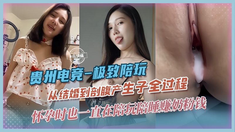 稀缺万人求黑料--贵州电竞 极致陪玩，从结婚到剖腹产子全过程，怀孕时也一直在陪玩陪睡赚奶粉钱-