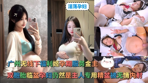 淫荡孕妇_-_广州无线下福利姬孕期服务金主双胞胎临盆孕妇仍然是主人专用精盆被无情内射