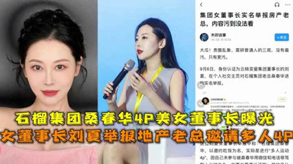 网爆吃瓜-火爆流出女董事长刘夏举报地产老总4P石榴集团桑春华